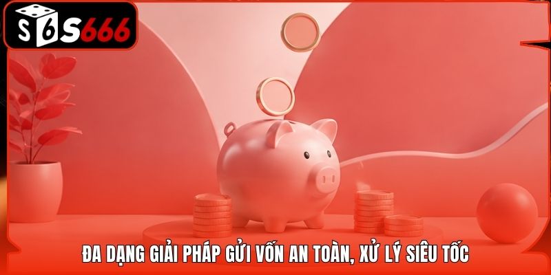 Đa dạng giải pháp gửi vốn an toàn, xử lý siêu tốc