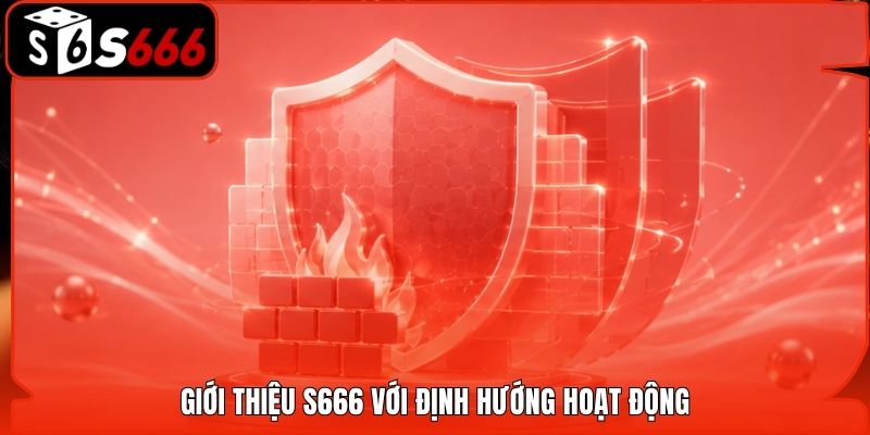 Giới thiệu S666 với định hướng hoạt động