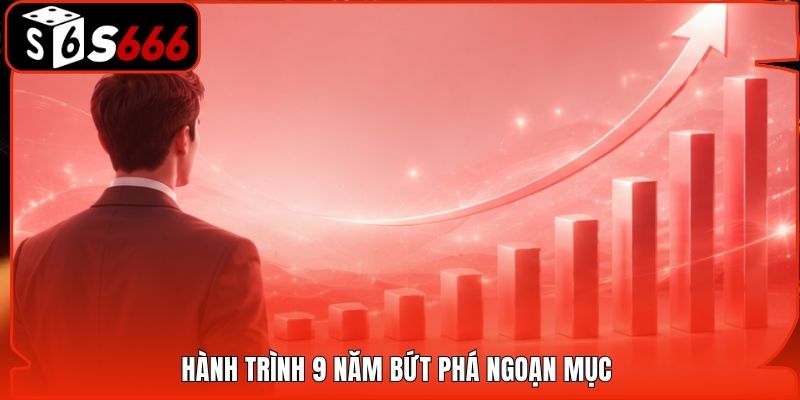 Hành trình 9 năm bứt phá ngoạn mục