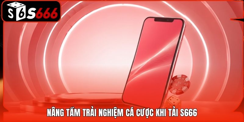 Nâng tầm trải nghiệm cá cược khi tải S666
