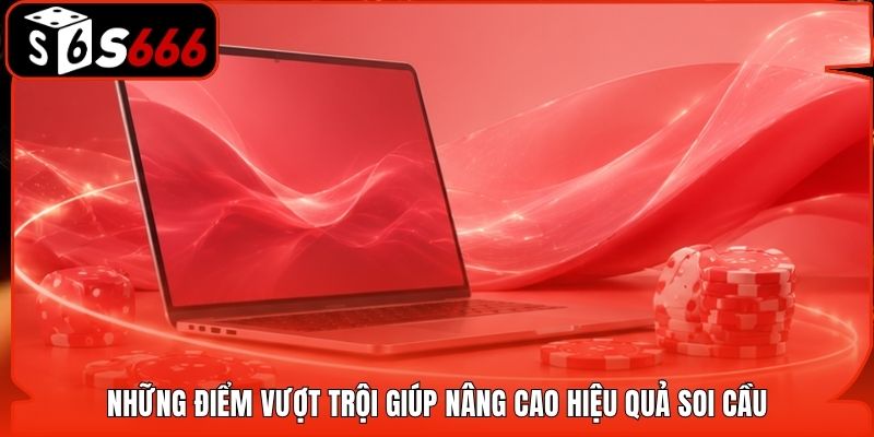 Những điểm vượt trội giúp nâng cao hiệu quả soi cầu