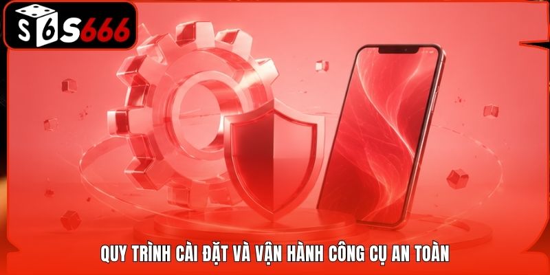 Quy trình cài đặt và vận hành công cụ an toàn