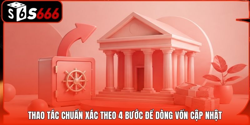 Thao tác chuẩn xác theo 4 bước để dòng vốn cập nhật