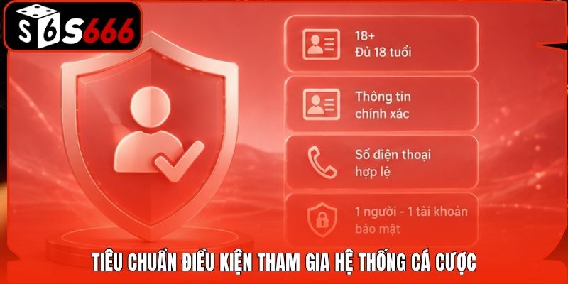 Tiêu chuẩn điều kiện tham gia hệ thống cá cược