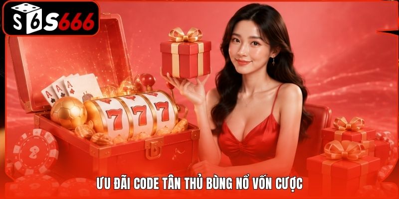 Ưu đãi code tân thủ bùng nổ vốn cược