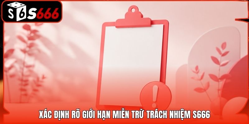 Xác định rõ giới hạn miễn trừ trách nhiệm S666